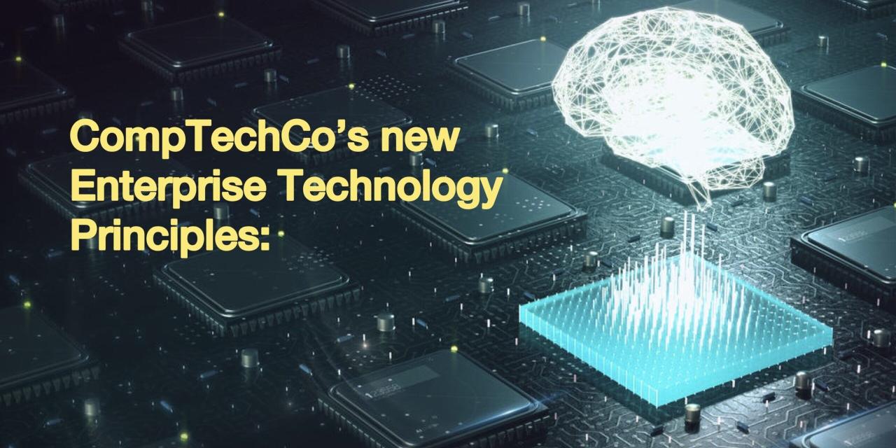 CompTechCo’s new Enterprise Technology Principles
